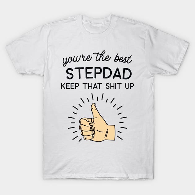 You're the Best Step Dad Keep That Shit Up T-Shirt by redbarron